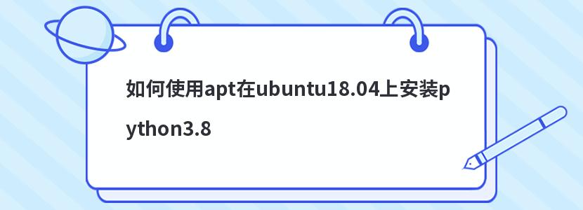 ʹaptubuntu18.04ϰװpython3.8